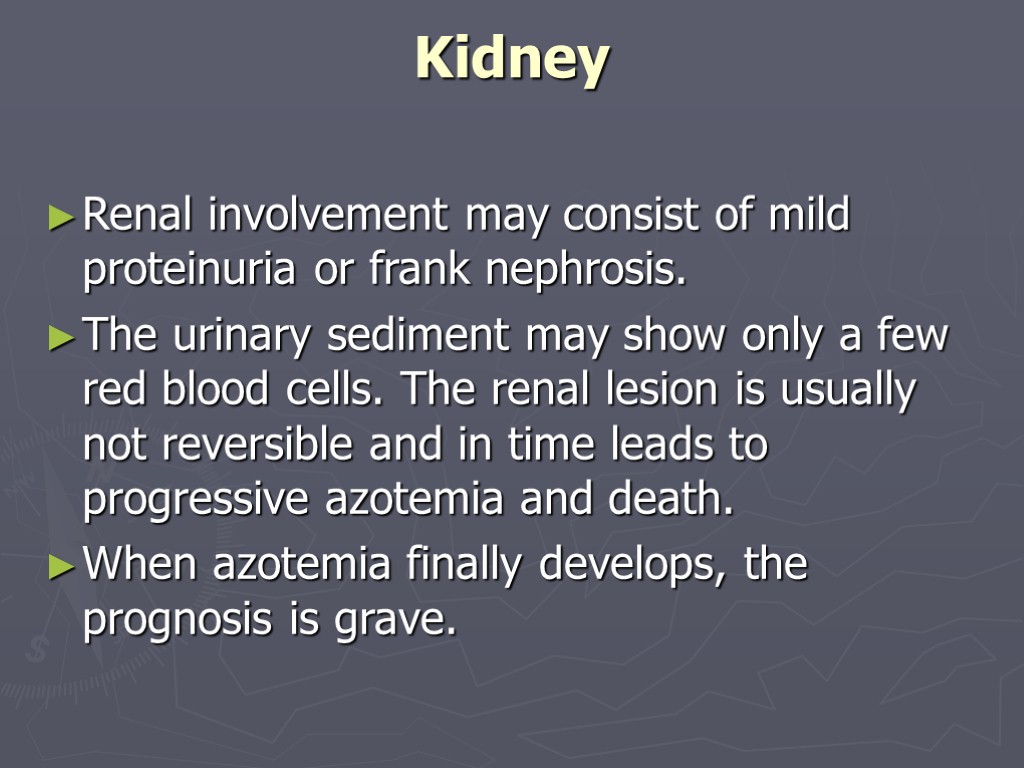 Kidney Renal involvement may consist of mild proteinuria or frank nephrosis. The urinary sediment